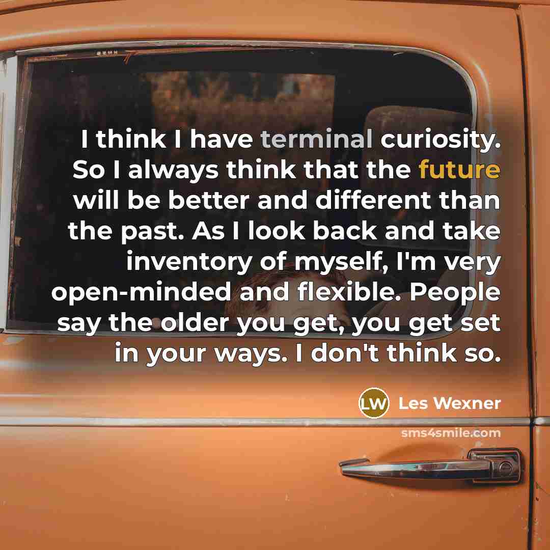 “I think I have terminal curiosity. So I always think…” quote by Les Wexner