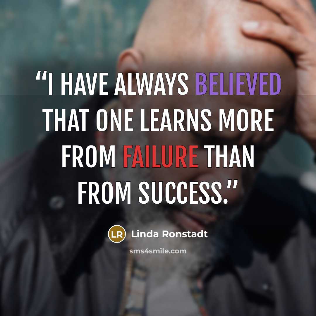 “I have always believed that one learns more from failure than from success.” quote by Linda Ronstadt