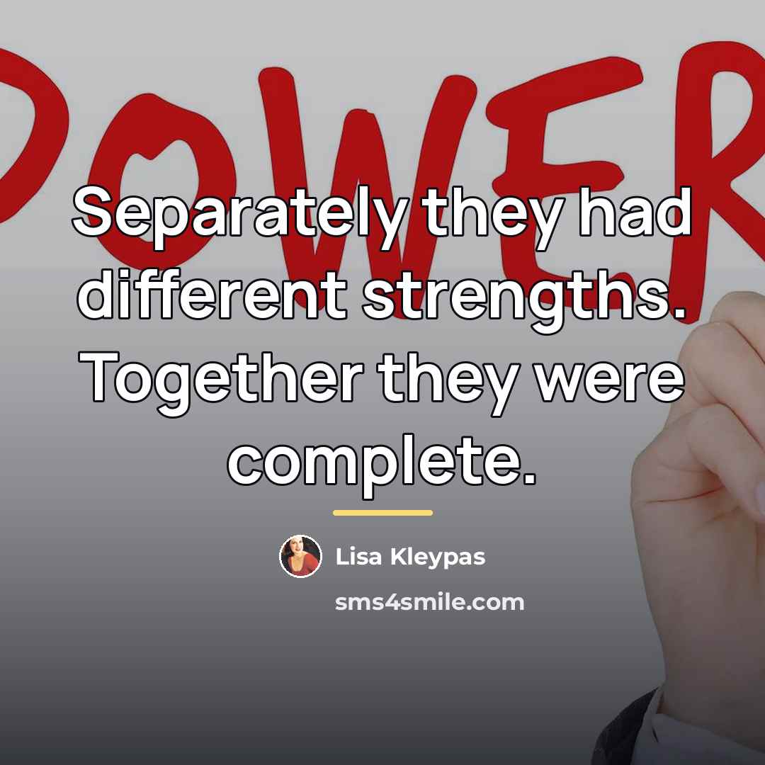 “Separately they had different strengths. Together they were complete.…” quote by Lisa Kleypas