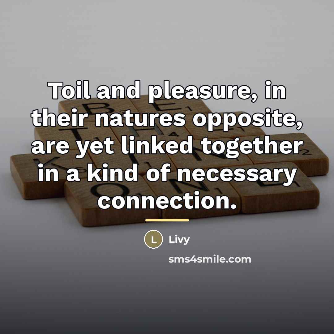 “Toil and pleasure, in their natures opposite, are yet linked…” quote by Livy