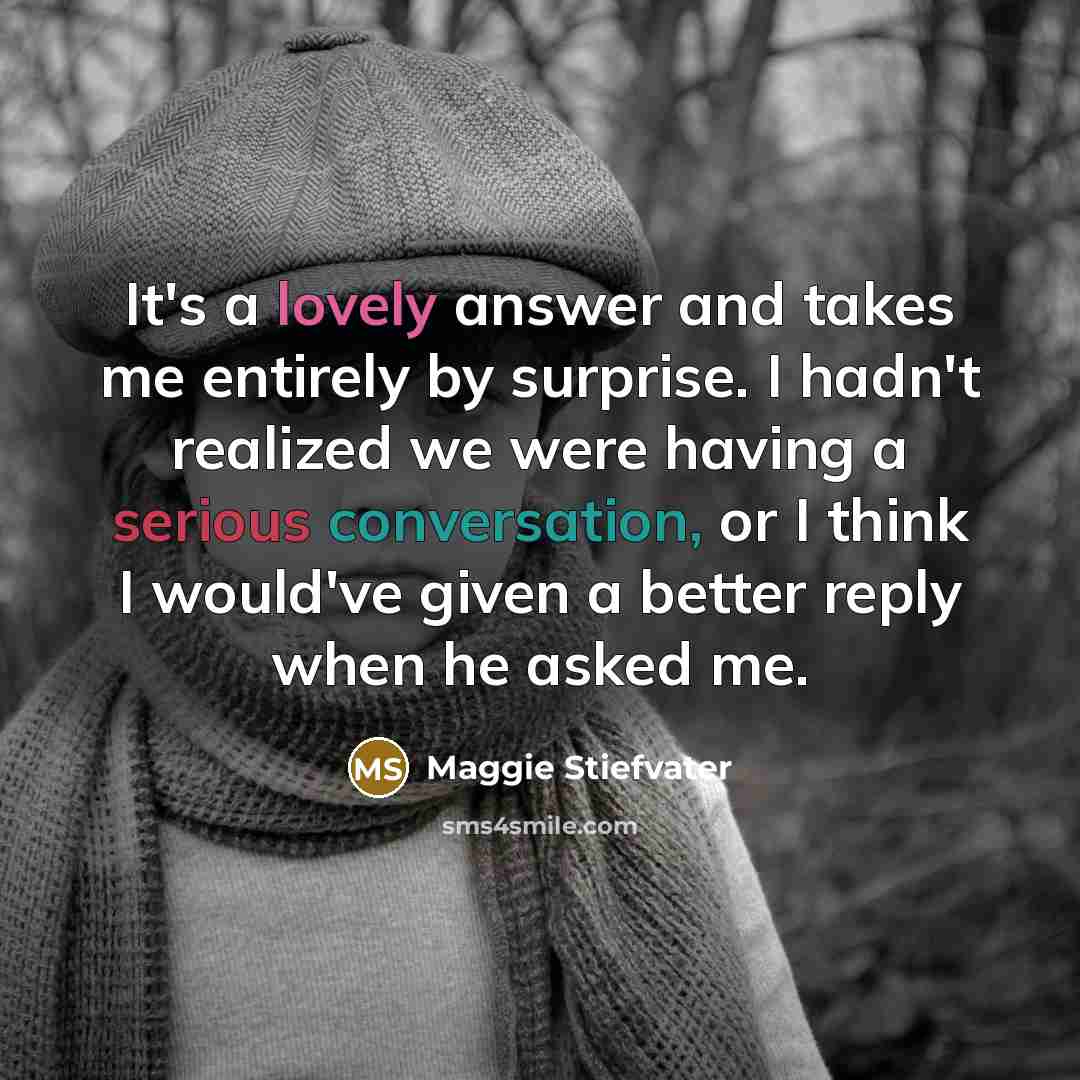 “It's a lovely answer and takes me entirely by surprise.…” quote by Maggie Stiefvater