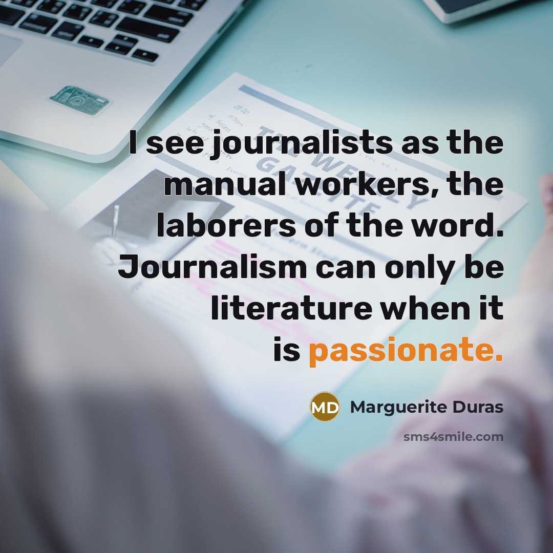 “I see journalists as the manual workers, the laborers of…” quote by Marguerite Duras