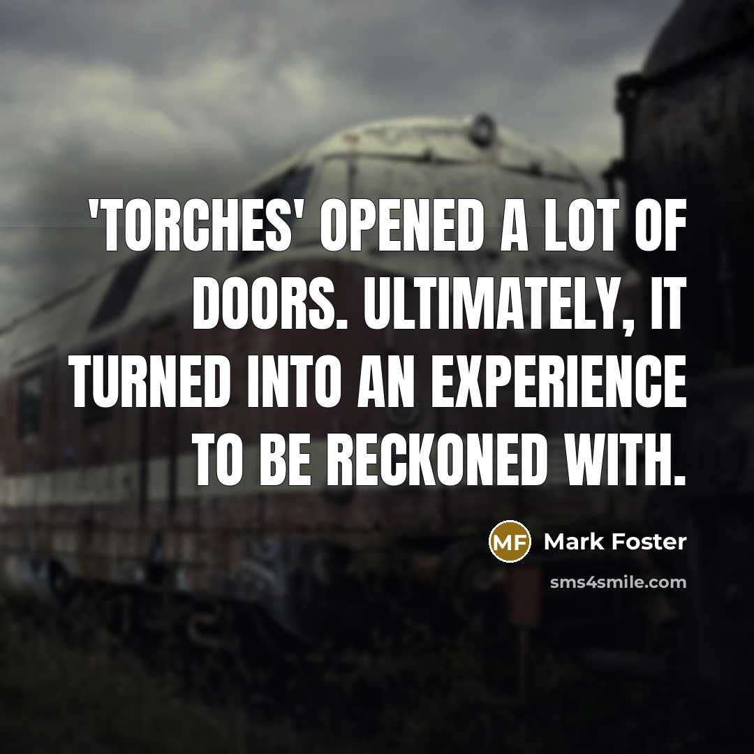“'Torches' opened a lot of doors. Ultimately, it turned into…” quote by Mark Foster