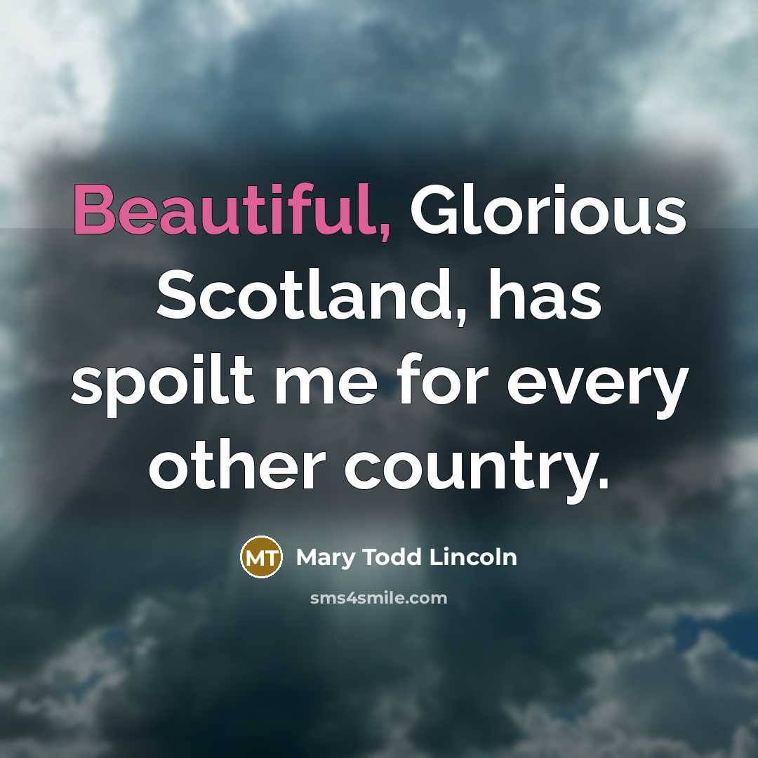 “Beautiful, Glorious Scotland, has spoilt me for every other country.…” quote by Mary Todd Lincoln