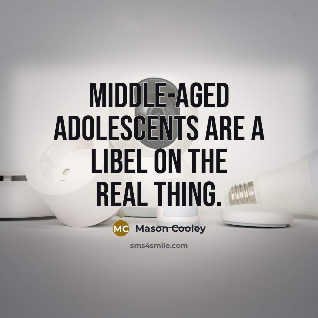 “Middle-aged adolescents are a libel on the real thing.” quote by Mason Cooley