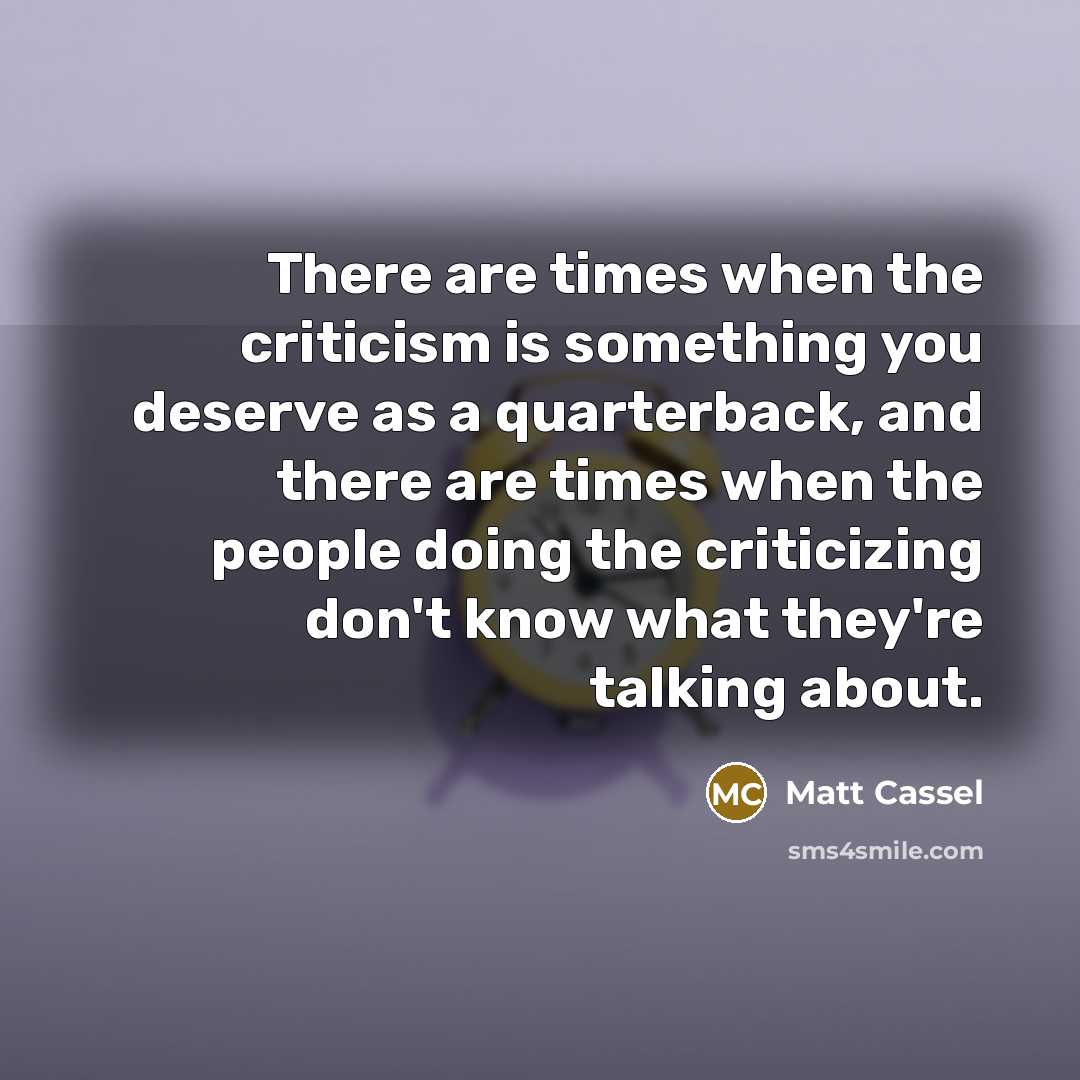 “There are times when the criticism is something you deserve…” quote by Matt Cassel