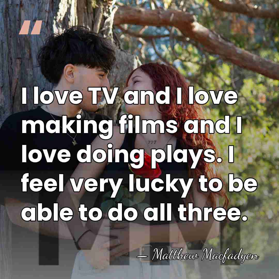 I love TV and I love making films and I love doing&hellip; - Matthew Macfadyen