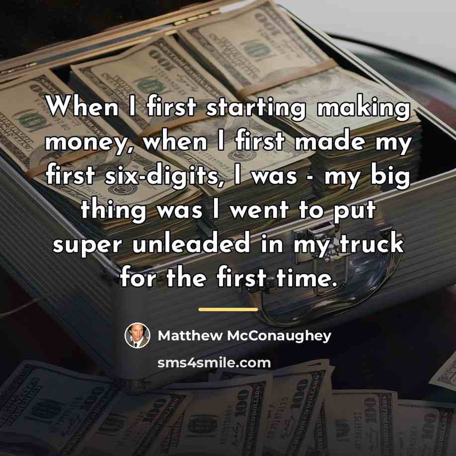 “When I first starting making money, when I first made…” quote by Matthew McConaughey
