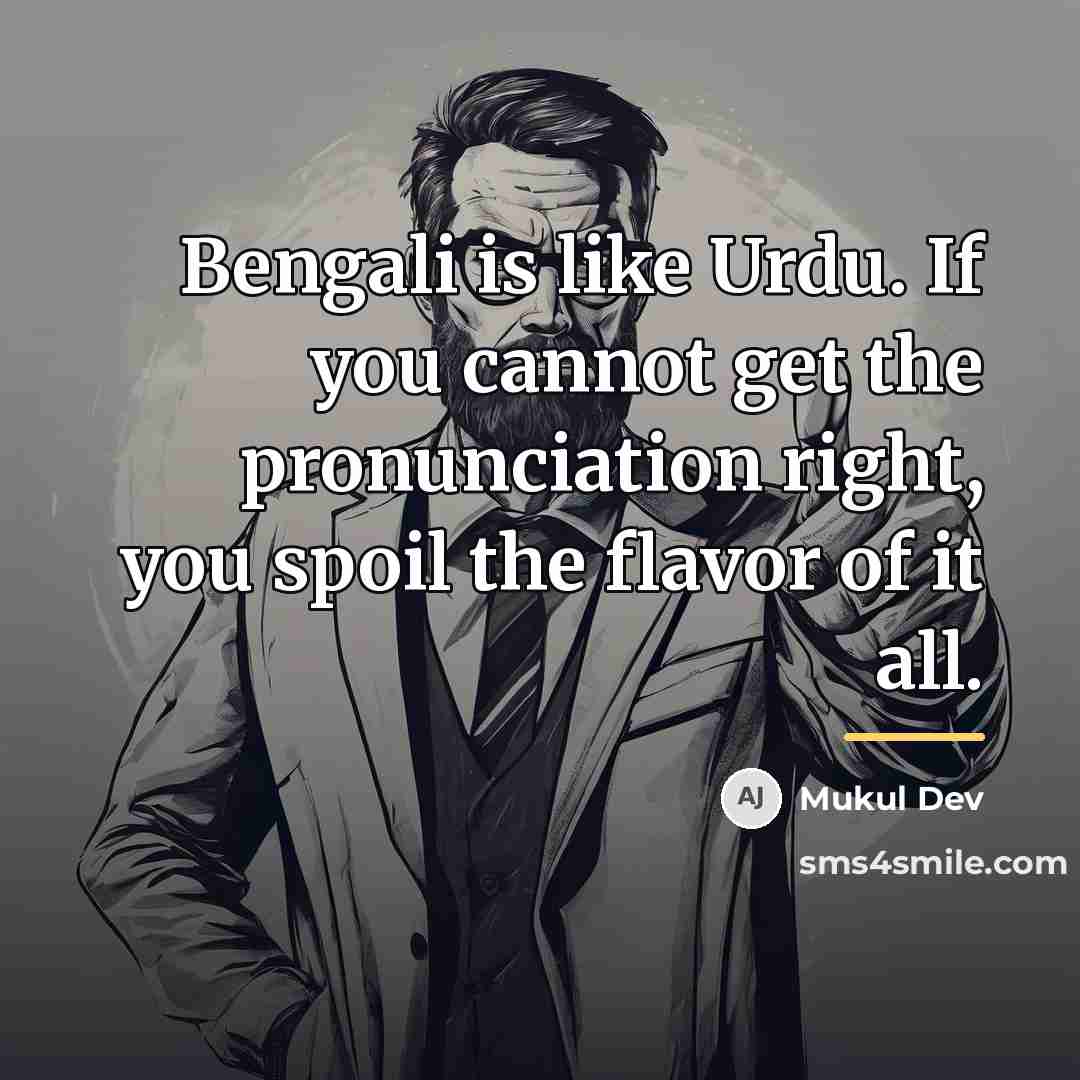 “Bengali is like Urdu. If you cannot get the pronunciation…” quote by Mukul Dev