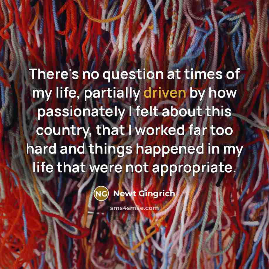 “There's no question at times of my life, partially driven…” quote by Newt Gingrich