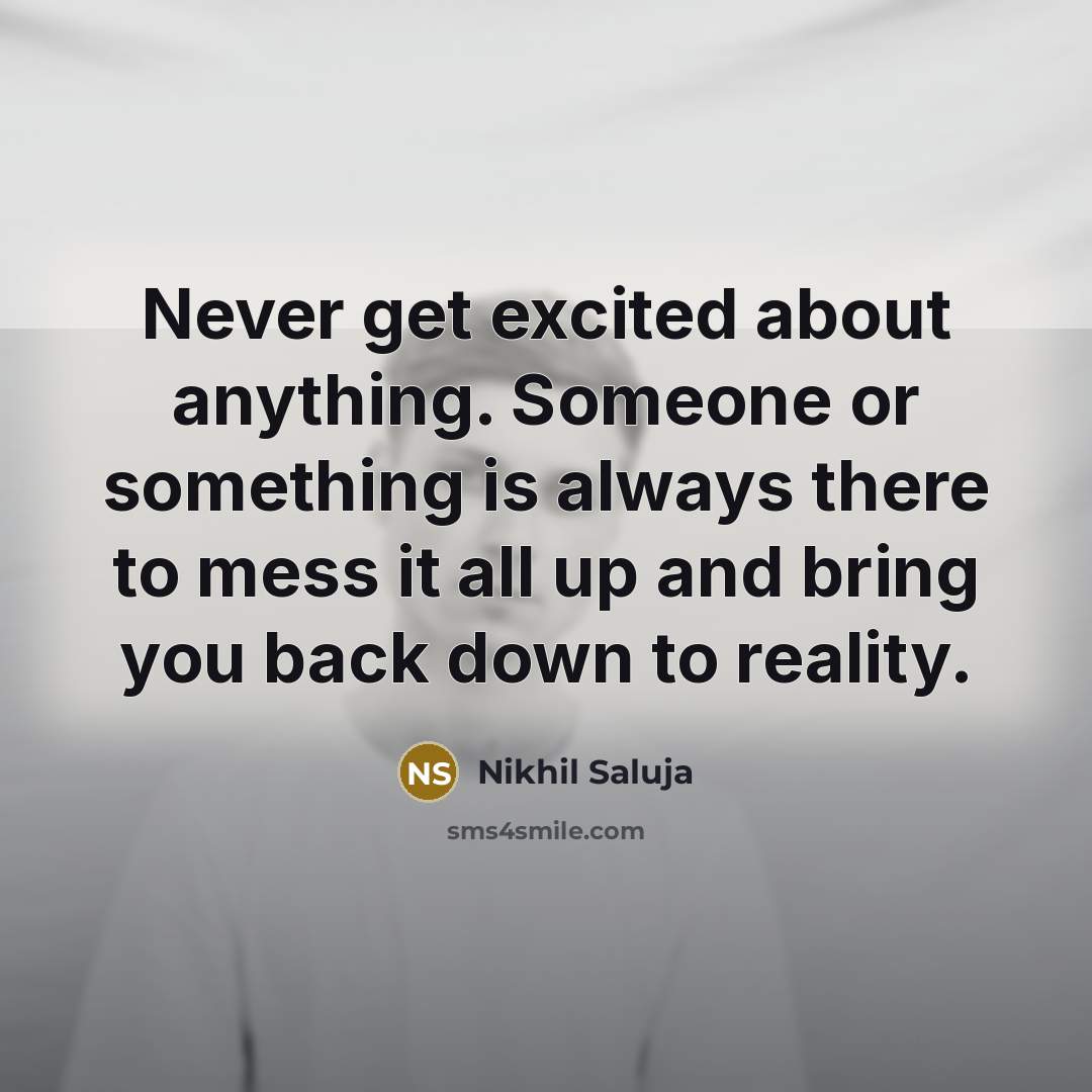 “Never get excited about anything. Someone or something is always…” quote by Nikhil Saluja