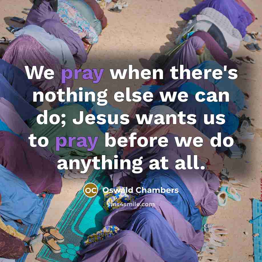 “We pray when there's nothing else we can do; Jesus…” quote by Oswald Chambers