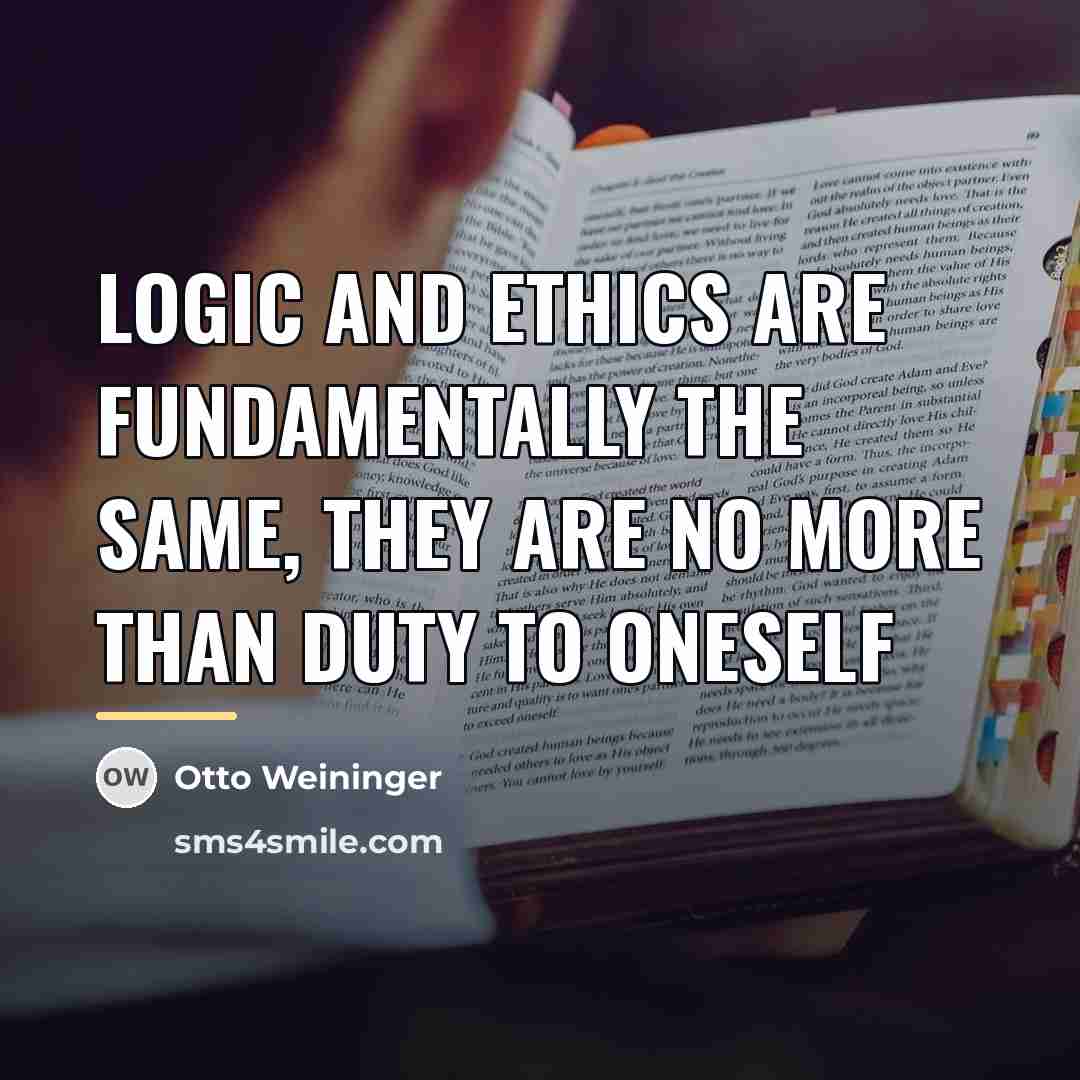 “Logic and ethics are fundamentally the same, they are no…” quote by Otto Weininger