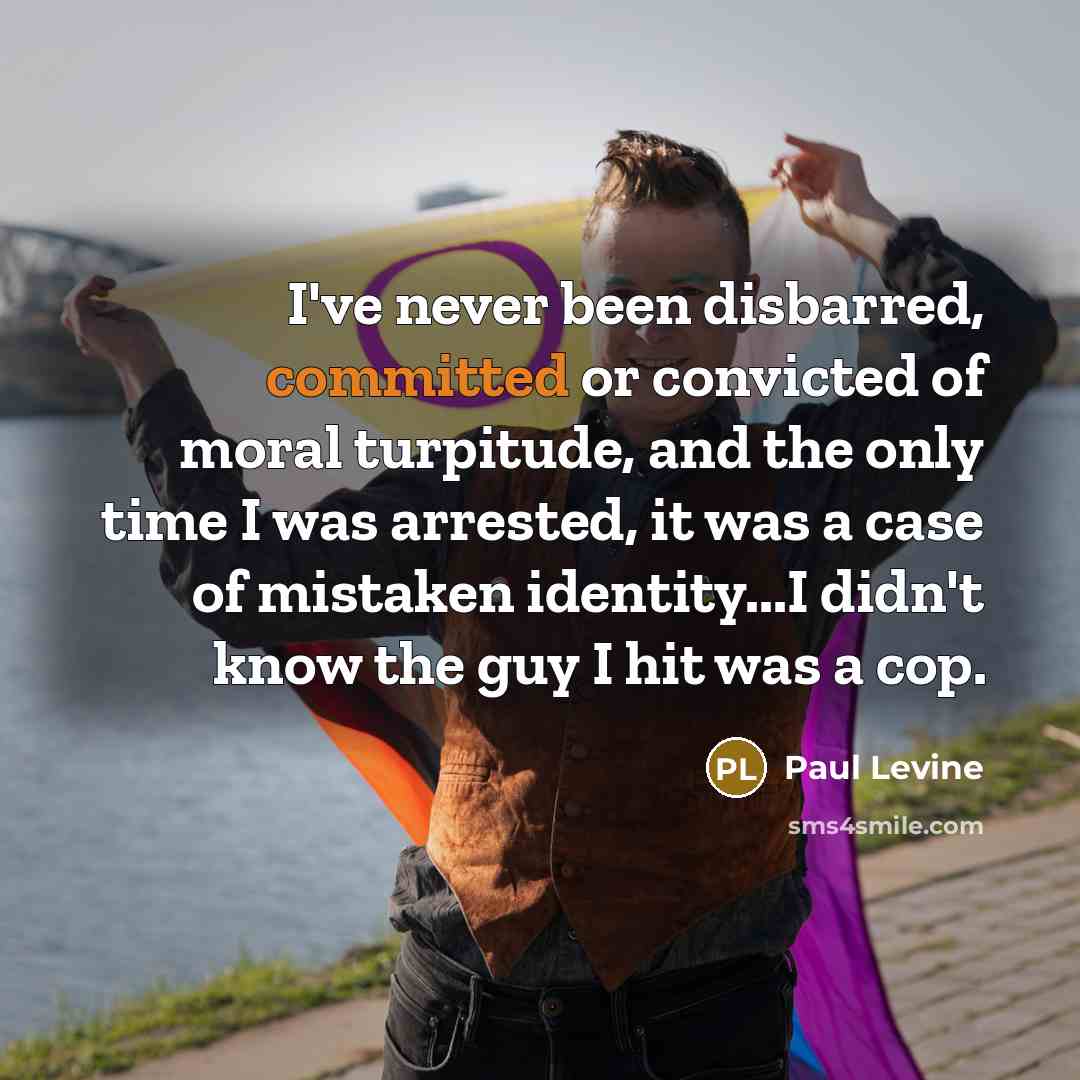 “I've never been disbarred, committed or convicted of moral turpitude,…” quote by Paul Levine