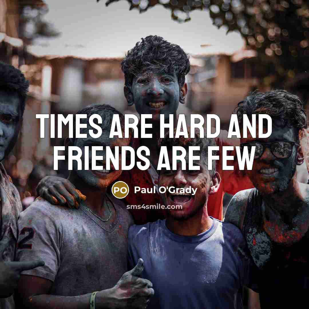 “Times are hard and friends are few…” quote by Paul O'Grady