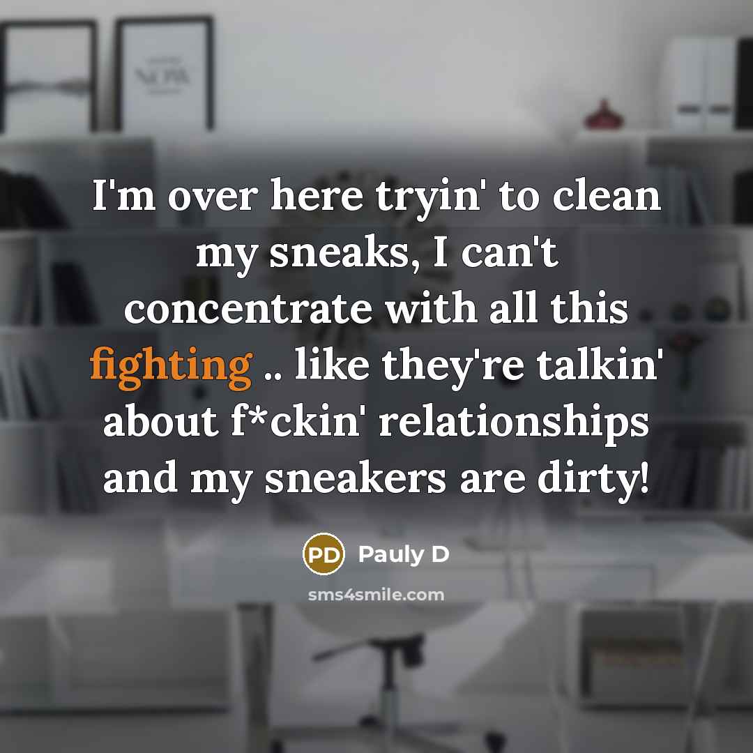 “I'm over here tryin' to clean my sneaks, I can't…” quote by Pauly D