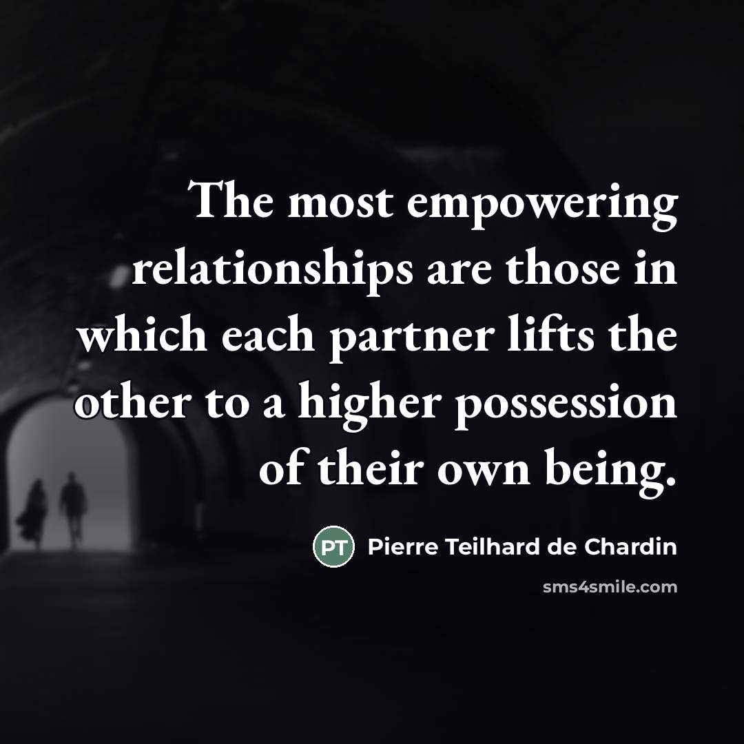 “The most empowering relationships are those in which each partner…” quote by Pierre Teilhard de Chardin