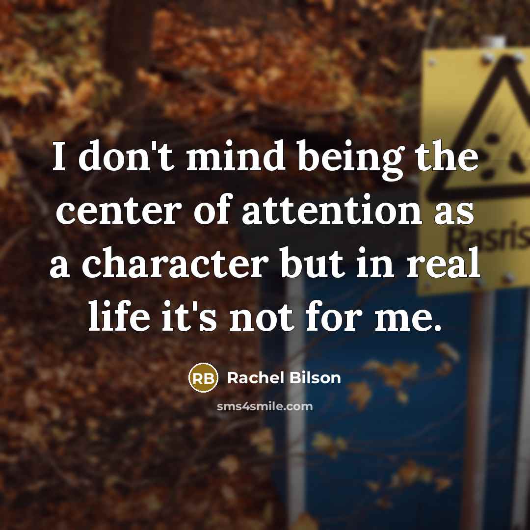 “I don't mind being the center of attention as a…” quote by Rachel Bilson