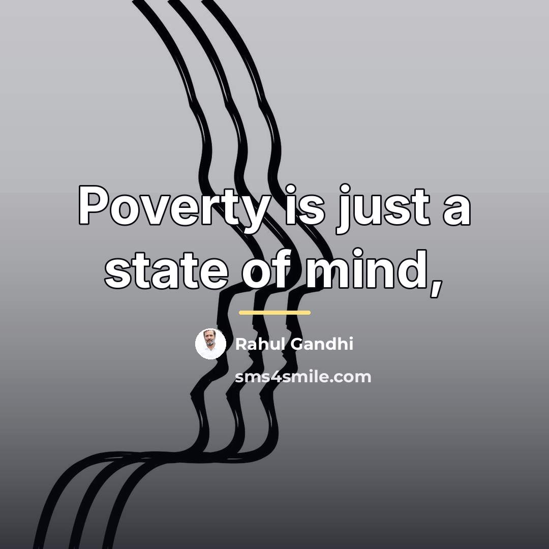 “Poverty is just a state of mind,…” quote by Rahul Gandhi