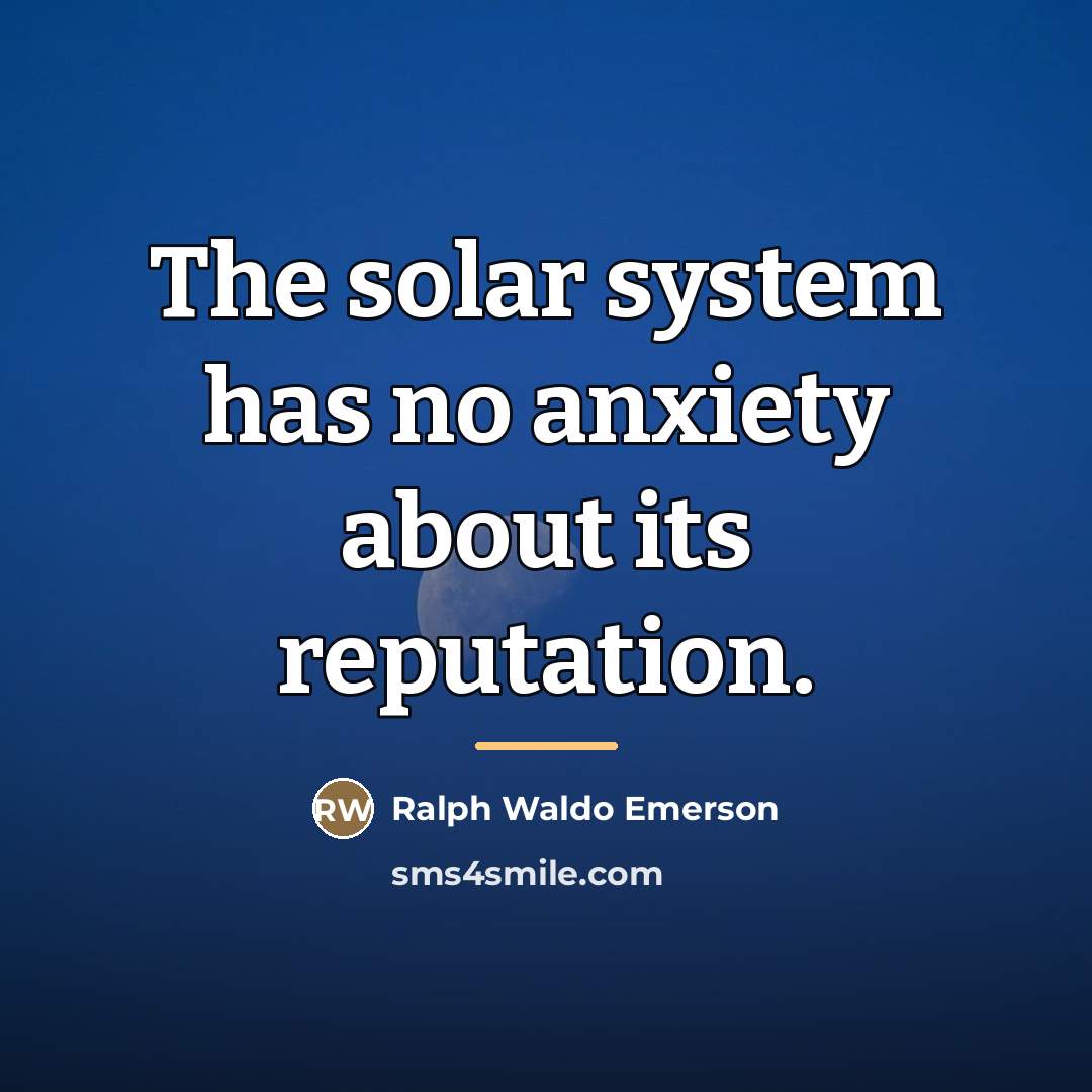 “The solar system has no anxiety about its reputation.…” quote by Ralph Waldo Emerson