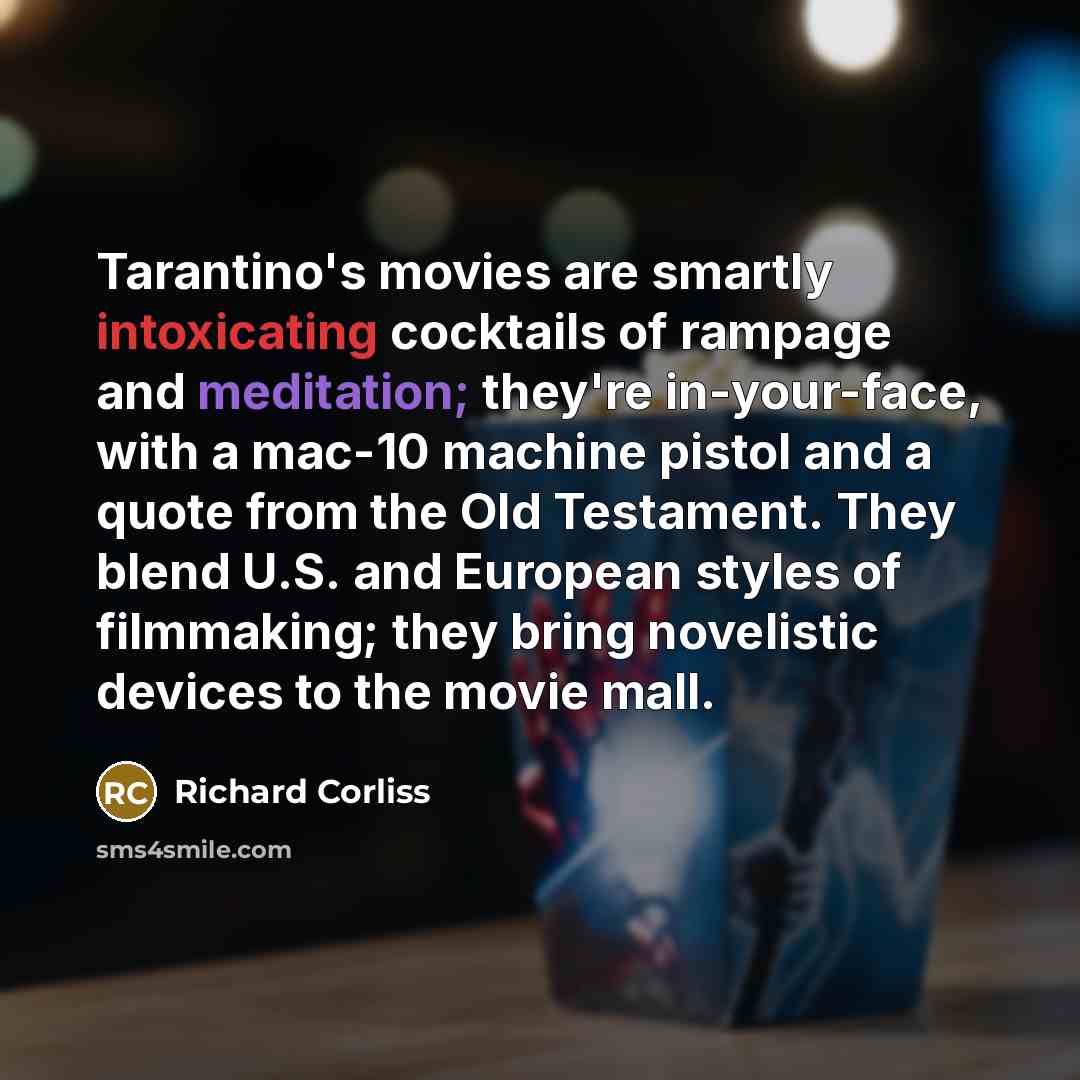 “Tarantino's movies are smartly intoxicating cocktails of rampage and meditation;…” quote by Richard Corliss