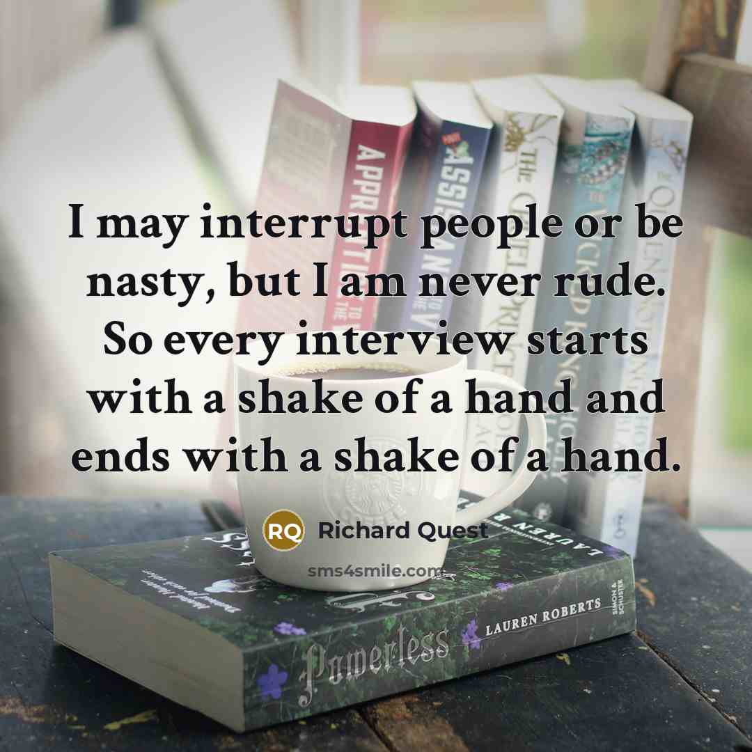 “I may interrupt people or be nasty, but I am…” quote by Richard Quest