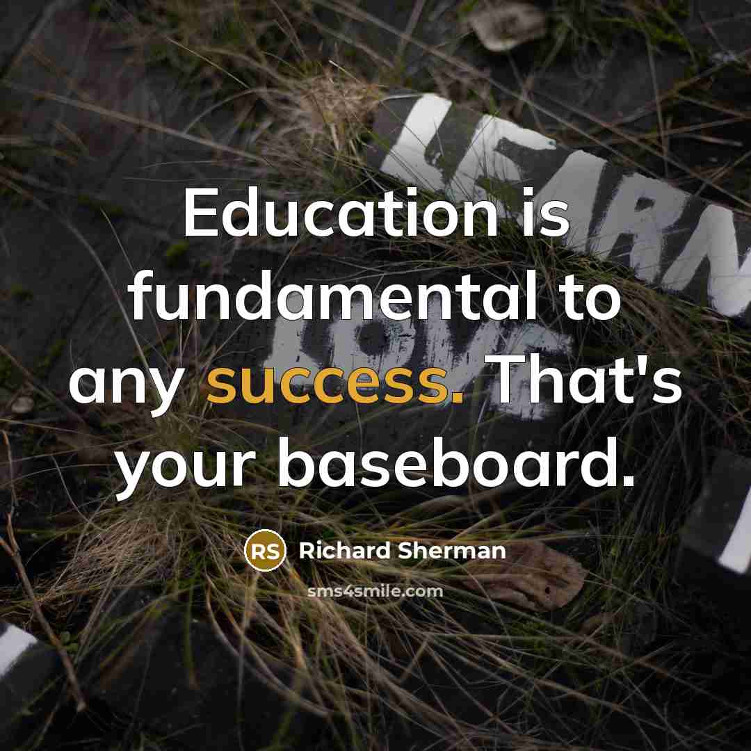 “Education is fundamental to any success. That's your baseboard.…” quote by Richard Sherman