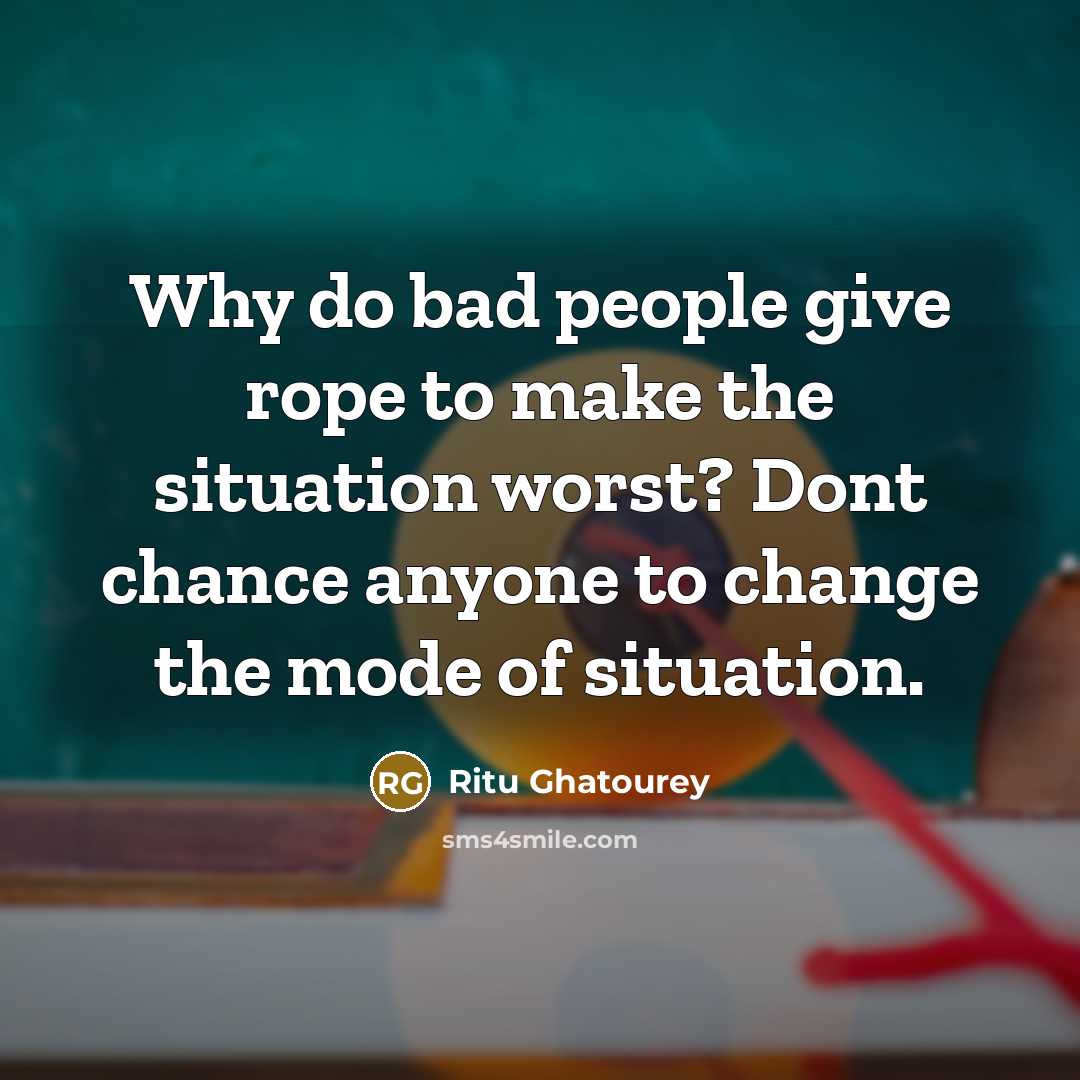 “Why do bad people give rope to make the situation…” quote by Ritu Ghatourey