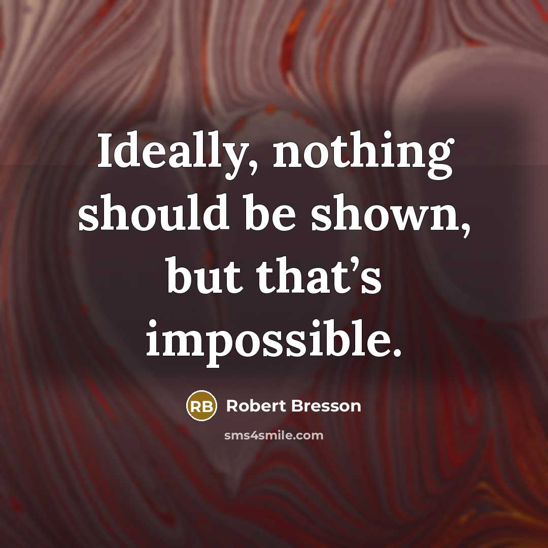 “Ideally, nothing should be shown, but that’s impossible.” quote by Robert Bresson