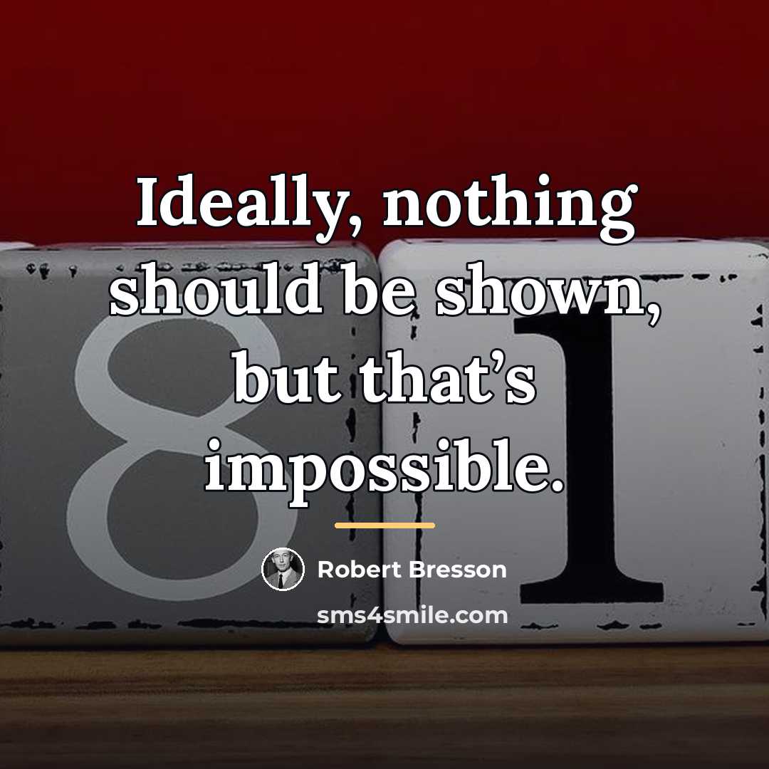 “Ideally, nothing should be shown, but that’s impossible.…” quote by Robert Bresson