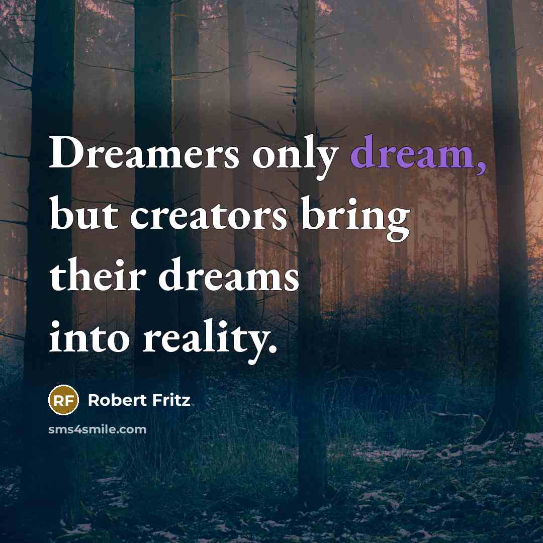 “Dreamers only dream, but creators bring their dreams into reality.…” quote by Robert Fritz