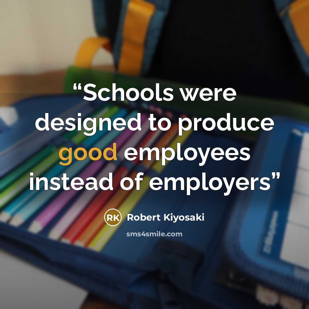 “Schools were designed to produce good employees instead of employers” quote by Robert Kiyosaki