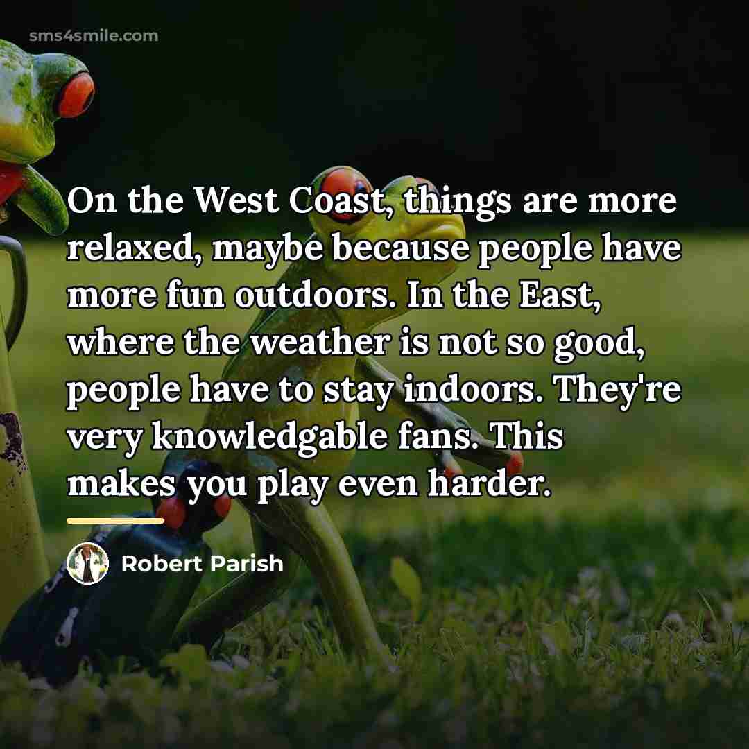 “On the West Coast, things are more relaxed, maybe because…” quote by Robert Parish