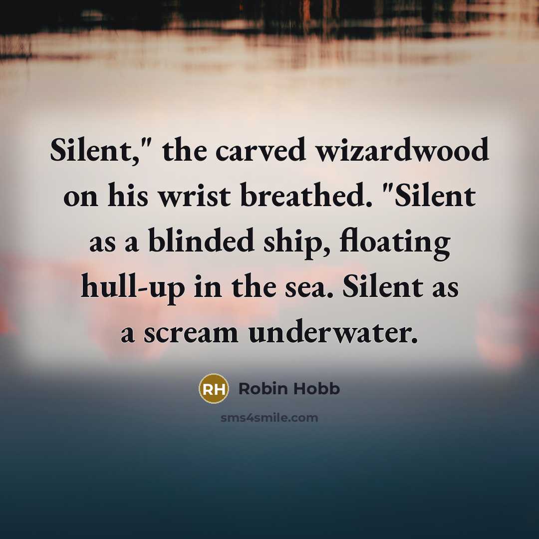 “Silent," the carved wizardwood on his wrist breathed. "Silent as…” quote by Robin Hobb