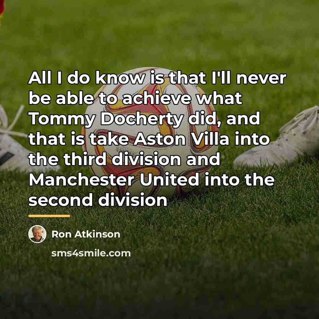 “All I do know is that I'll never be able…” quote by Ron Atkinson
