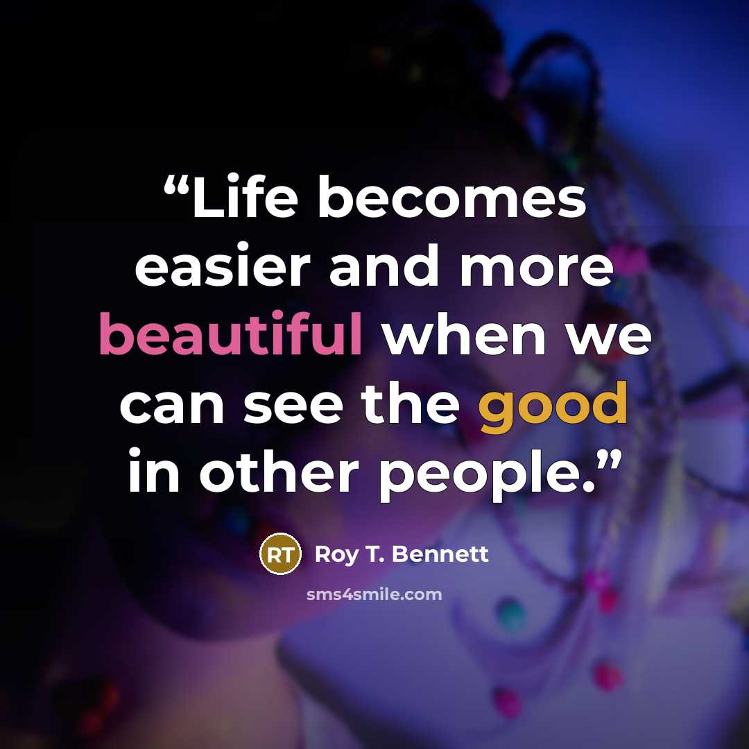 “Life becomes easier and more beautiful when we can see the good in other people.” quote by Roy T. Bennett