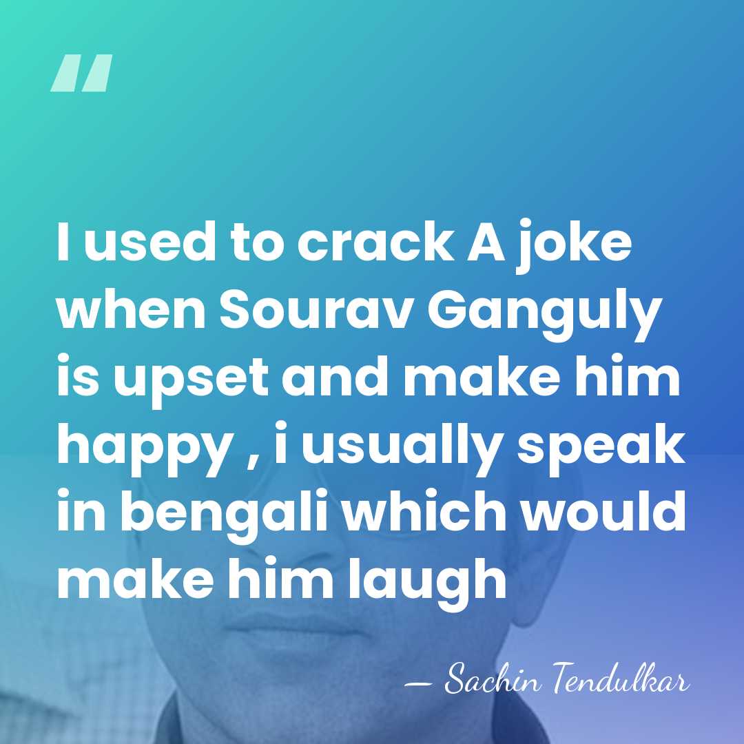 I used to crack A joke when Sourav Ganguly is upset and&hellip; - Sachin Tendulkar