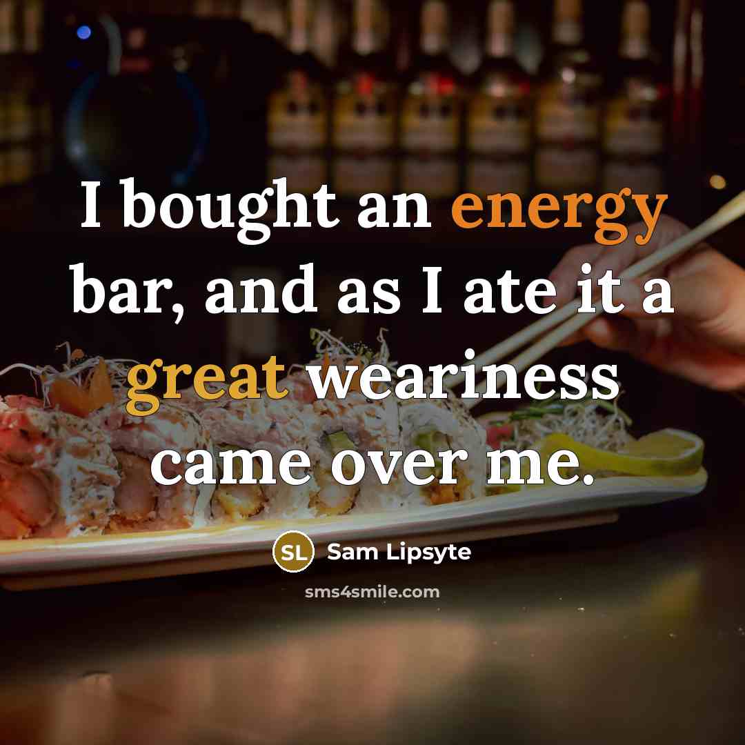 “I bought an energy bar, and as I ate it…” quote by Sam Lipsyte