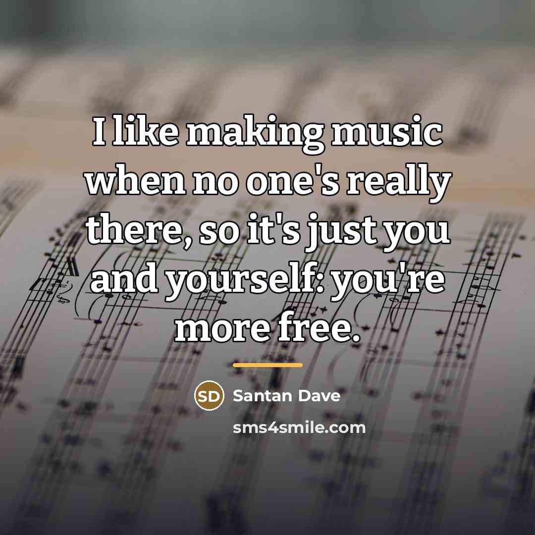 “I like making music when no one's really there, so…” quote by Santan Dave