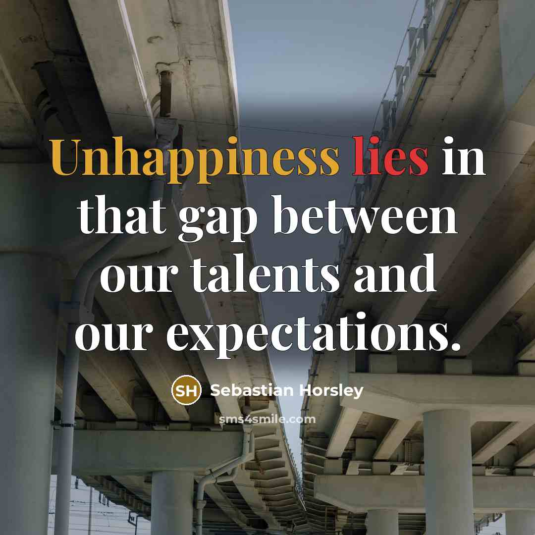 “Unhappiness lies in that gap between our talents and our…” quote by Sebastian Horsley