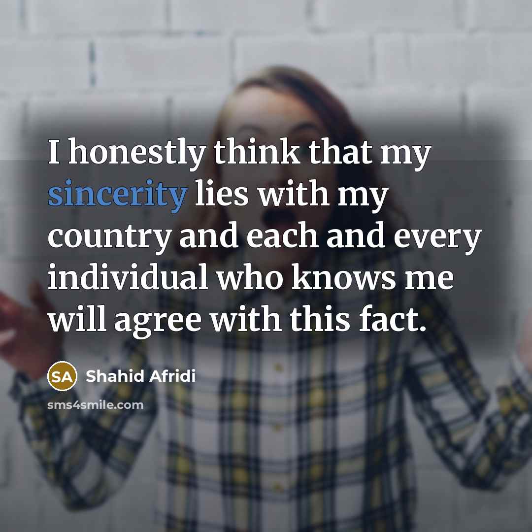 “I honestly think that my sincerity lies with my country…” quote by Shahid Afridi