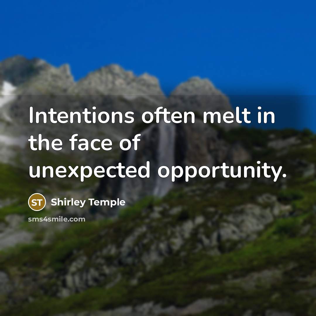 “Intentions often melt in the face of unexpected opportunity.…” quote by Shirley Temple