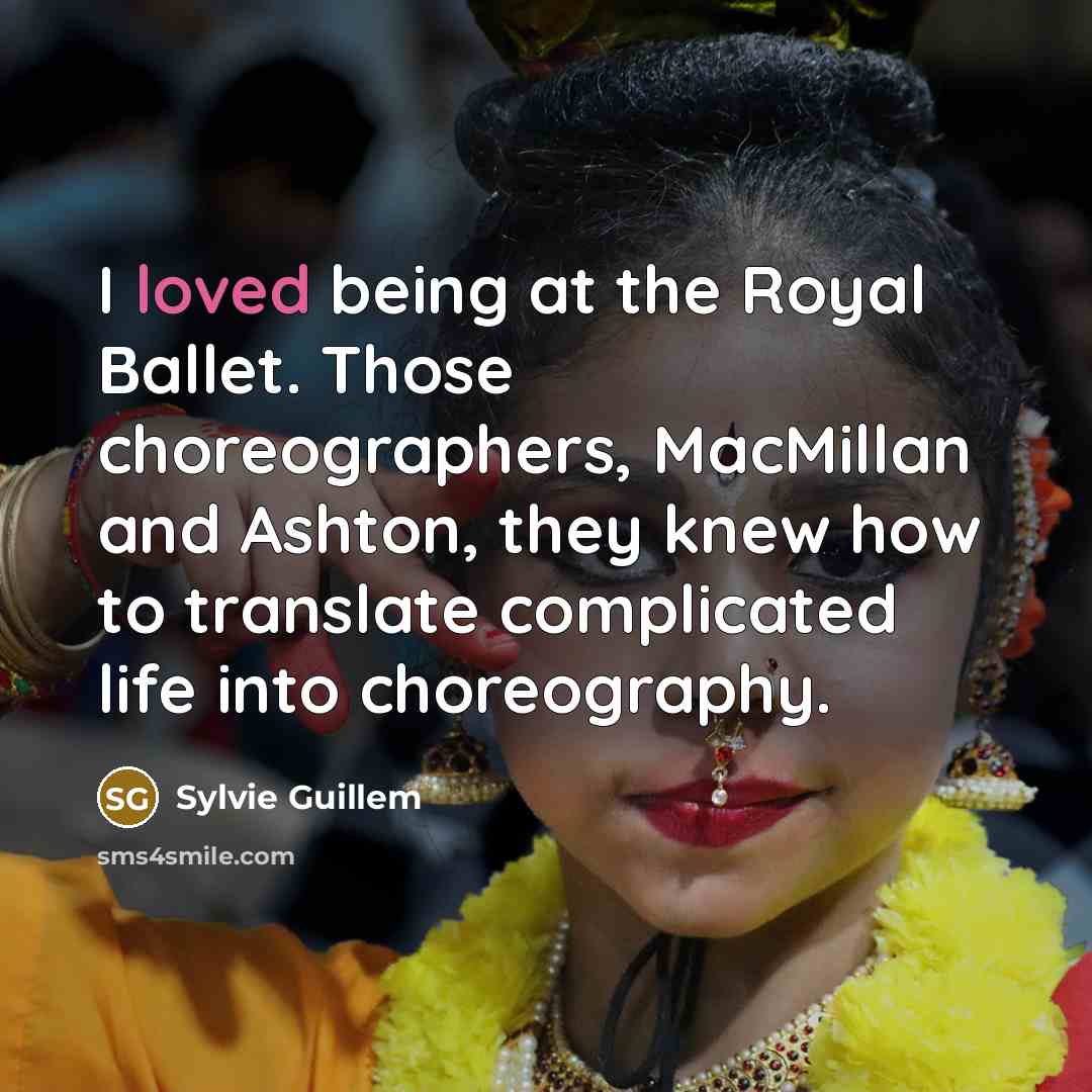 “I loved being at the Royal Ballet. Those choreographers, MacMillan…” quote by Sylvie Guillem