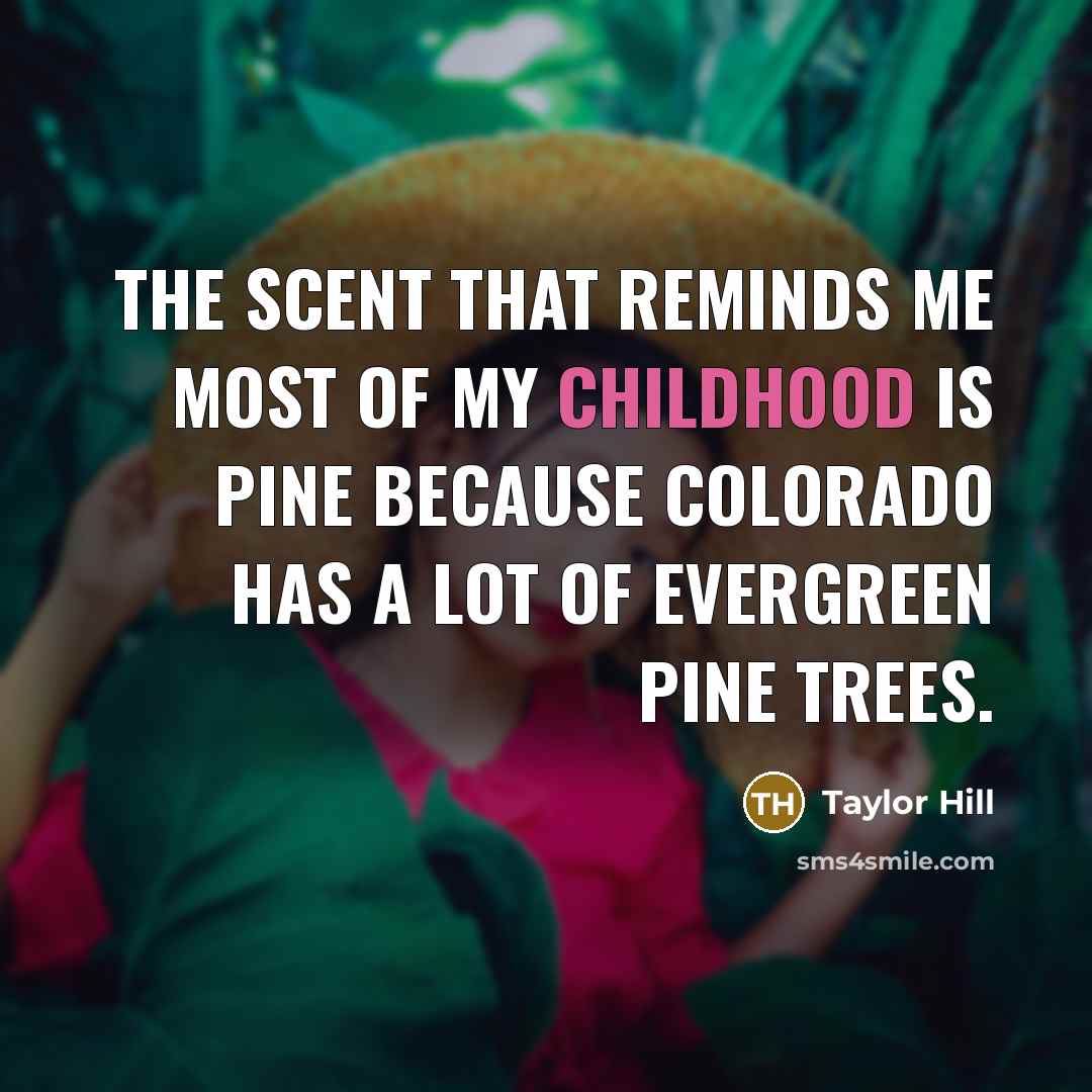 “The scent that reminds me most of my childhood is…” quote by Taylor Hill
