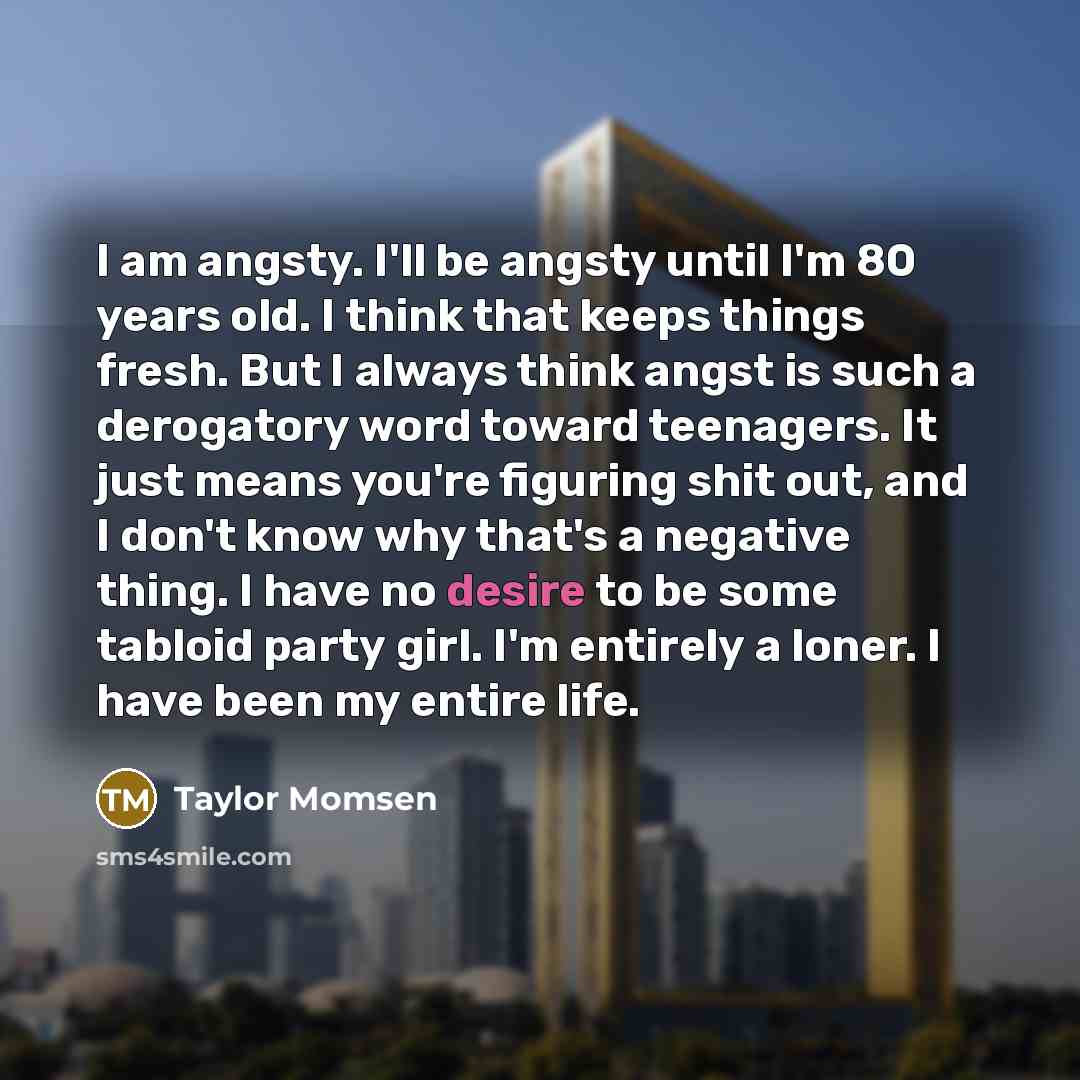 “I am angsty. I'll be angsty until I'm 80 years…” quote by Taylor Momsen