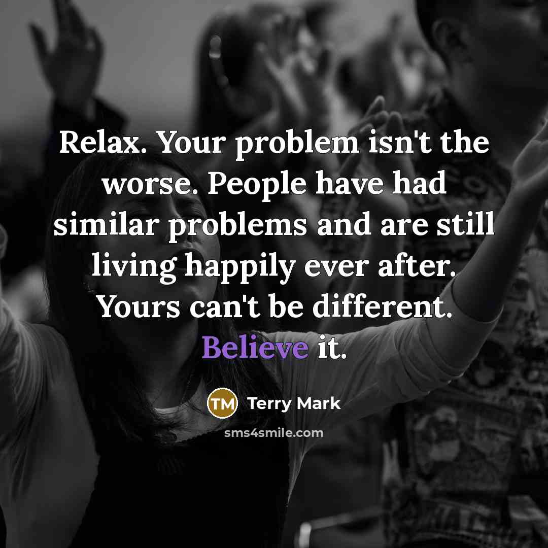 “Relax. Your problem isn't the worse. People have had similar…” quote by Terry Mark