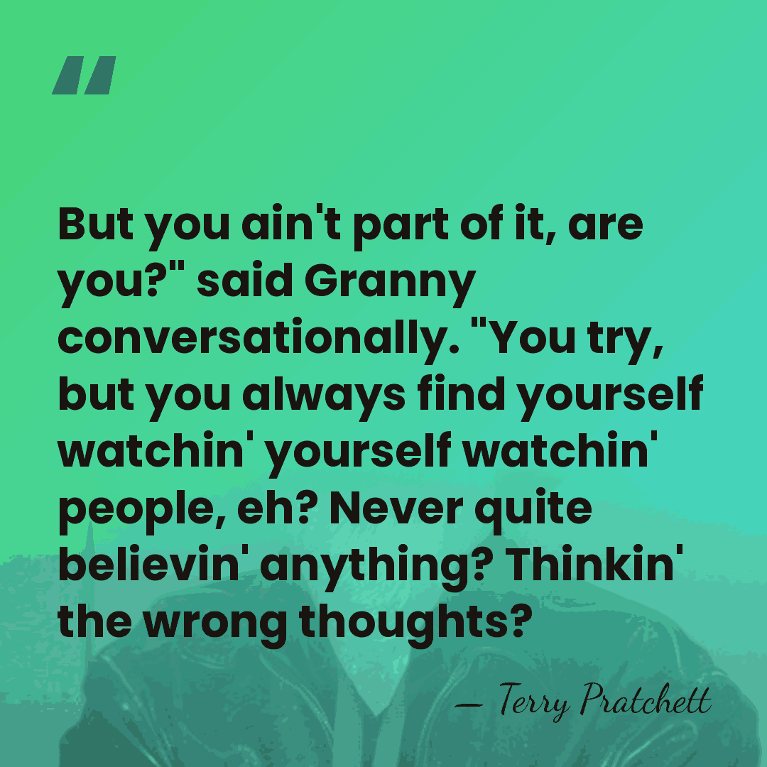 But you ain't part of it, are you?" said Granny conversationally. "You&hellip; - Terry Pratchett