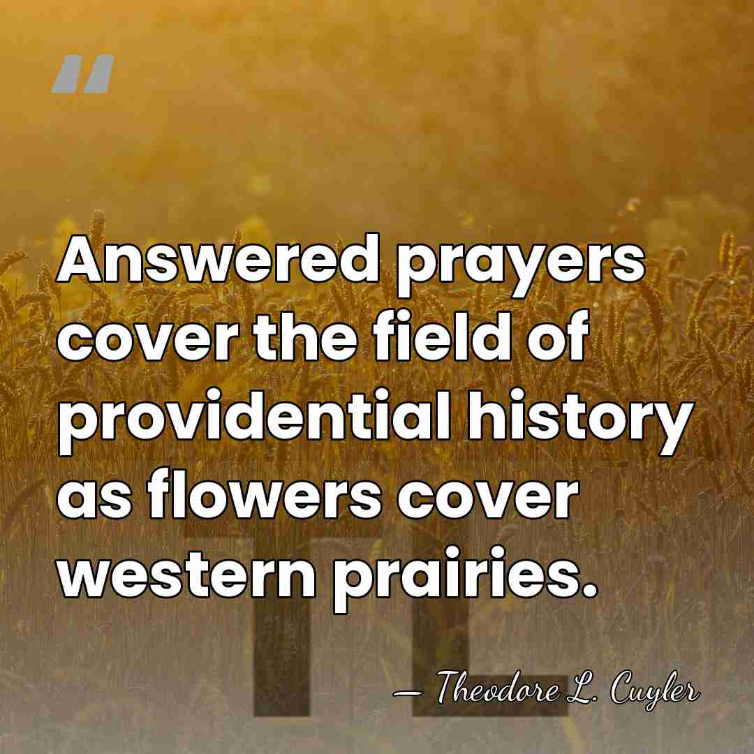 Answered prayers cover the field of providential history as flowers cover western&hellip; - Theodore L. Cuyler
