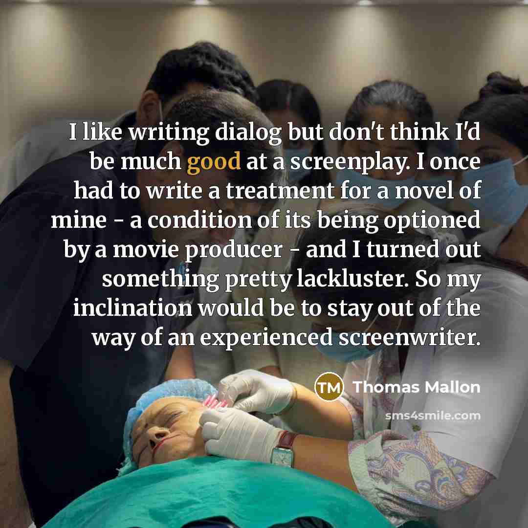“I like writing dialog but don't think I'd be much…” quote by Thomas Mallon