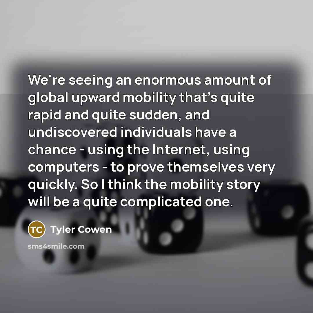 “We're seeing an enormous amount of global upward mobility that's…” quote by Tyler Cowen